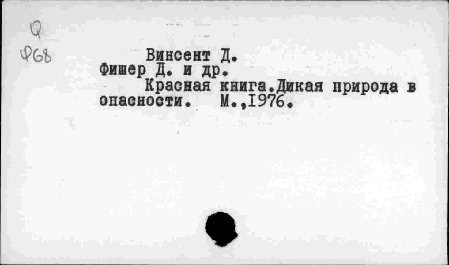 ﻿Винсент Д.
Фишер Д. и др.
Красная книга.Дикая природа опасности. М.,1976.